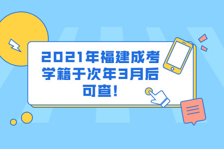 2021年福建成考学籍于次年3月后可查!