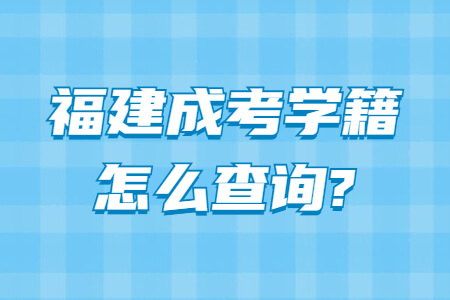 福建成考学籍怎么查询?