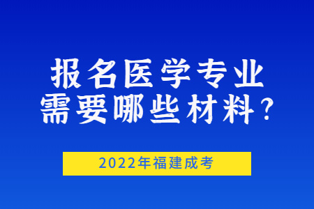 2022年福建成考报名医学专业需要哪些材料?