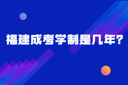 福建成考学制是几年?