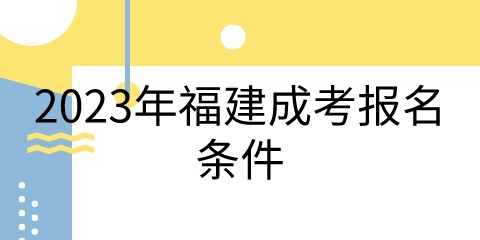 福建成考报名条件.jpeg