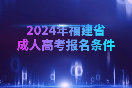  2024年福建省成人高考报名条件.jpg