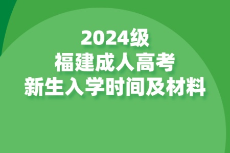 2024级福建成人高考新生入学时间及材料.jpeg