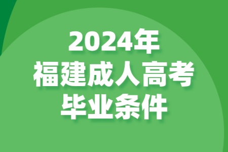 2024年福建成人高考毕业条件.jpeg